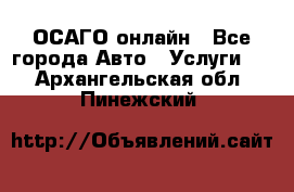 ОСАГО онлайн - Все города Авто » Услуги   . Архангельская обл.,Пинежский 